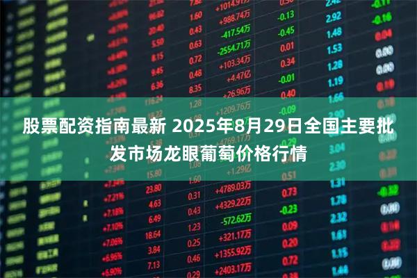 股票配资指南最新 2025年8月29日全国主要批发市场龙眼葡萄价格行情